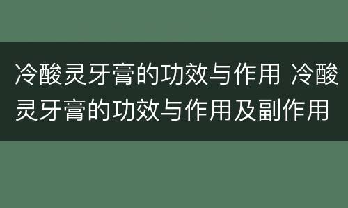冷酸灵牙膏的功效与作用 冷酸灵牙膏的功效与作用及副作用