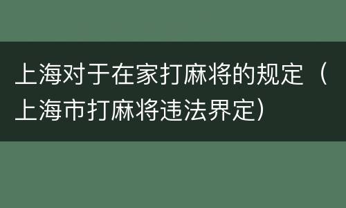 上海对于在家打麻将的规定（上海市打麻将违法界定）