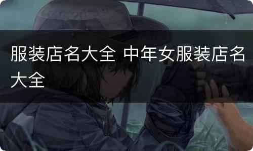 服装店名大全 中年女服装店名大全