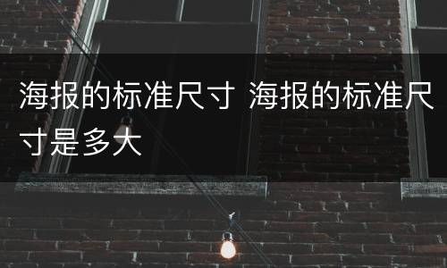 海报的标准尺寸 海报的标准尺寸是多大