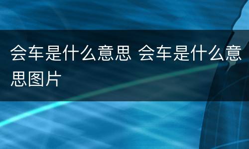 会车是什么意思 会车是什么意思图片