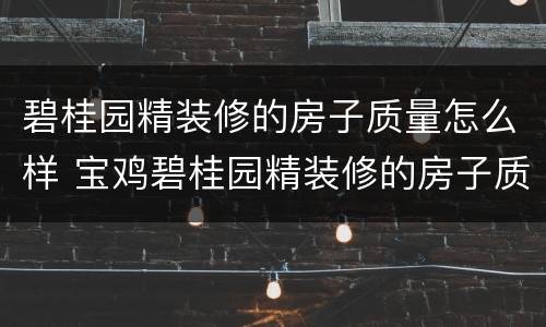 碧桂园精装修的房子质量怎么样 宝鸡碧桂园精装修的房子质量怎么样