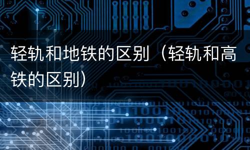 轻轨和地铁的区别（轻轨和高铁的区别）