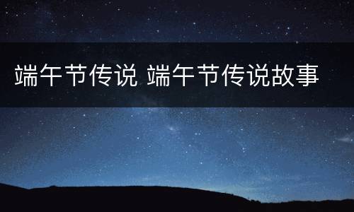 端午节传说 端午节传说故事