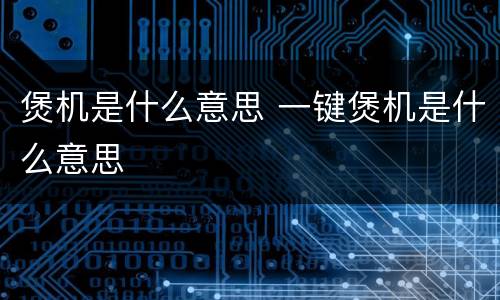 煲机是什么意思 一键煲机是什么意思