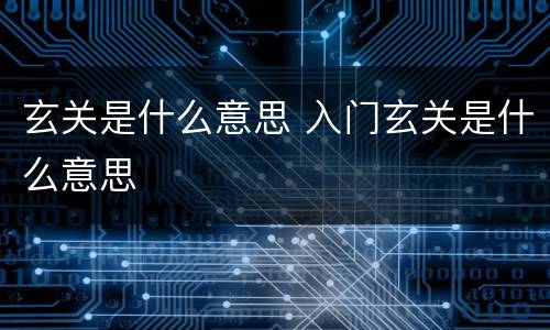 玄关是什么意思 入门玄关是什么意思