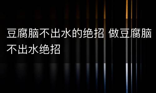 豆腐脑不出水的绝招 做豆腐脑不出水绝招
