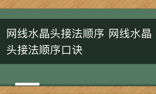 网线水晶头接法顺序 网线水晶头接法顺序口诀