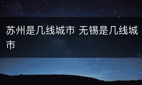苏州是几线城市 无锡是几线城市