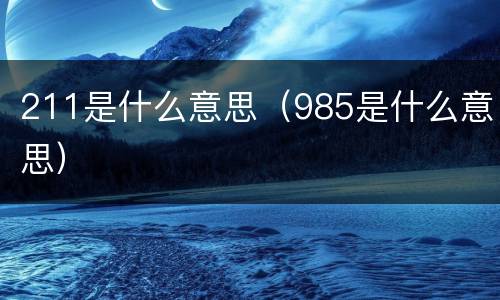 211是什么意思（985是什么意思）