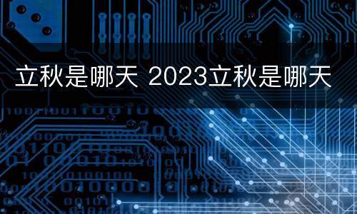 立秋是哪天 2023立秋是哪天