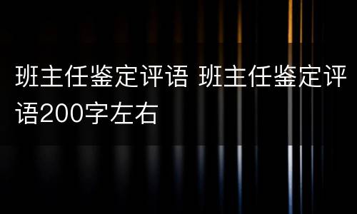 班主任鉴定评语 班主任鉴定评语200字左右