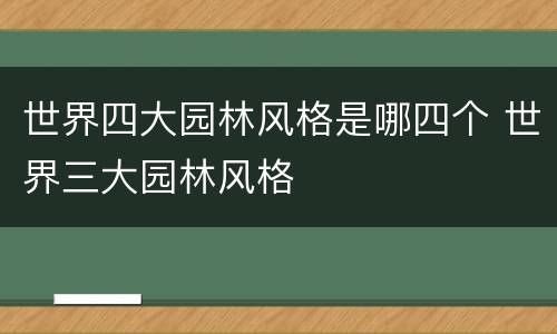 世界四大园林风格是哪四个 世界三大园林风格