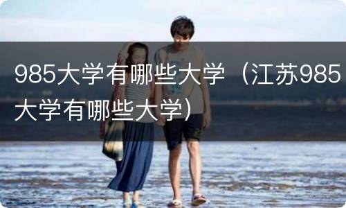 985大学有哪些大学（江苏985大学有哪些大学）