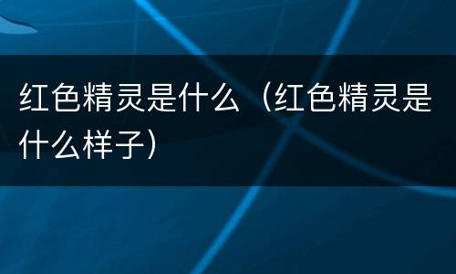 红色精灵是什么（红色精灵是什么样子）