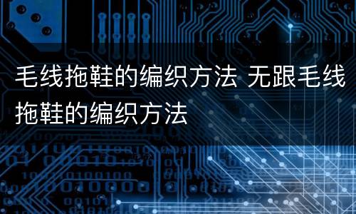毛线拖鞋的编织方法 无跟毛线拖鞋的编织方法