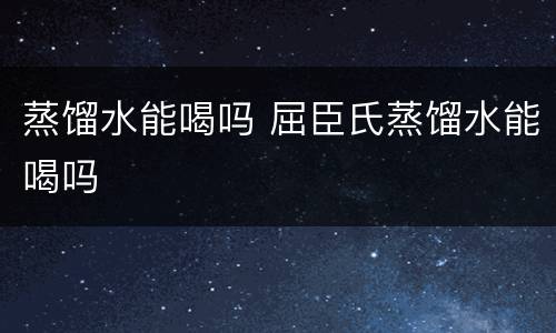 蒸馏水能喝吗 屈臣氏蒸馏水能喝吗