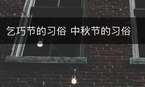 乞巧节的习俗 中秋节的习俗