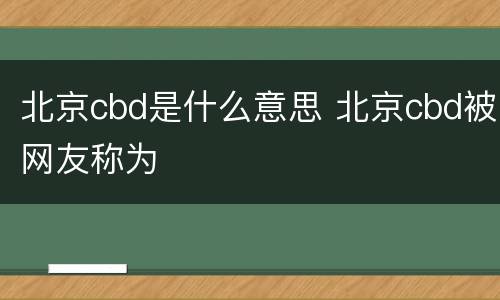 北京cbd是什么意思 北京cbd被网友称为