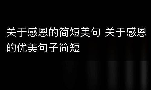 关于感恩的简短美句 关于感恩的优美句子简短