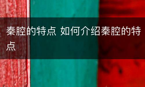 秦腔的特点 如何介绍秦腔的特点