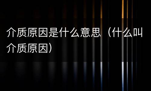 介质原因是什么意思（什么叫介质原因）