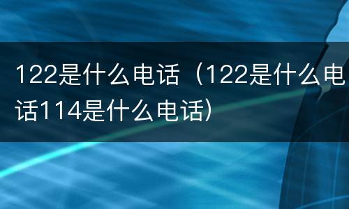 122是什么电话（122是什么电话114是什么电话）