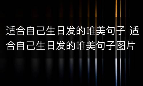适合自己生日发的唯美句子 适合自己生日发的唯美句子图片