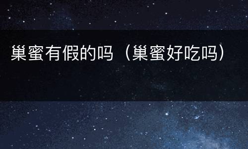 巢蜜有假的吗（巢蜜好吃吗）