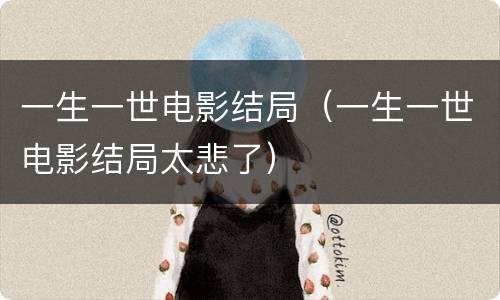 一生一世电影结局（一生一世电影结局太悲了）