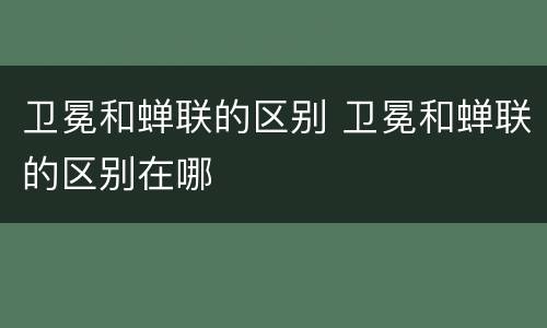 卫冕和蝉联的区别 卫冕和蝉联的区别在哪