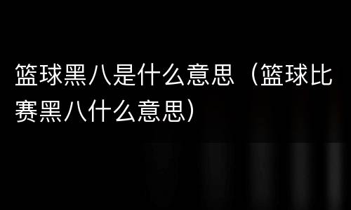 篮球黑八是什么意思（篮球比赛黑八什么意思）