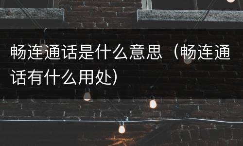 畅连通话是什么意思（畅连通话有什么用处）