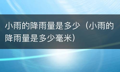 小雨的降雨量是多少（小雨的降雨量是多少毫米）