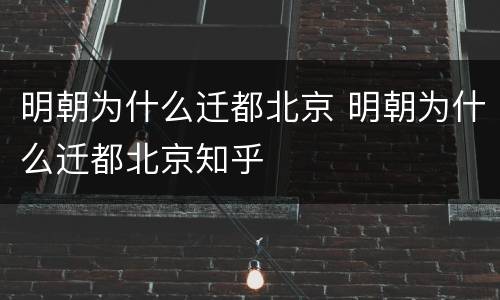 明朝为什么迁都北京 明朝为什么迁都北京知乎