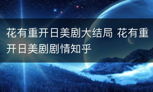 花有重开日美剧大结局 花有重开日美剧剧情知乎