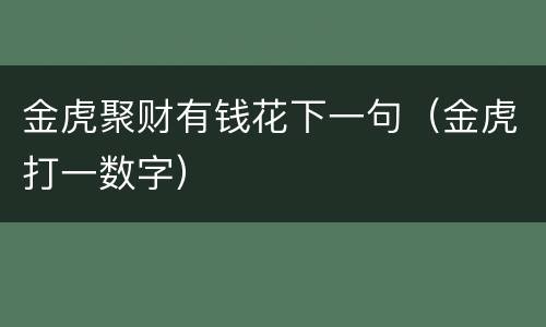 金虎聚财有钱花下一句（金虎打一数字）