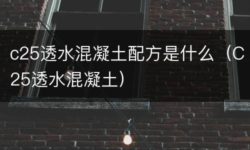 c25透水混凝土配方是什么（C25透水混凝土）