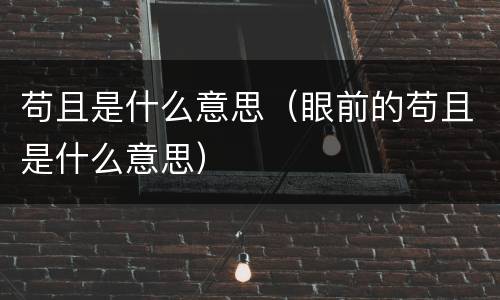 苟且是什么意思（眼前的苟且是什么意思）