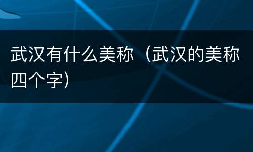 武汉有什么美称（武汉的美称四个字）