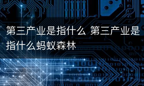 第三产业是指什么 第三产业是指什么蚂蚁森林
