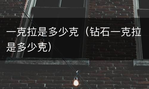 一克拉是多少克（钻石一克拉是多少克）