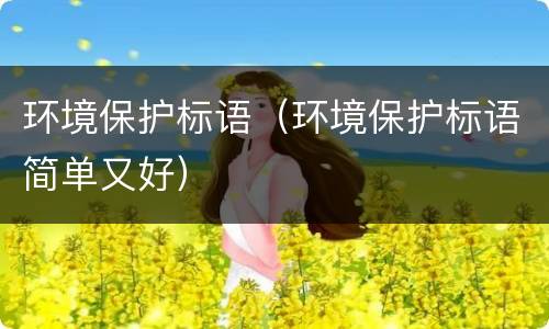 环境保护标语（环境保护标语简单又好）