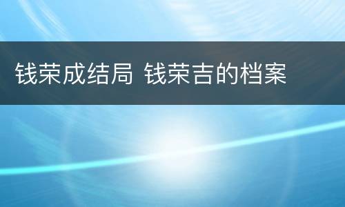 钱荣成结局 钱荣吉的档案