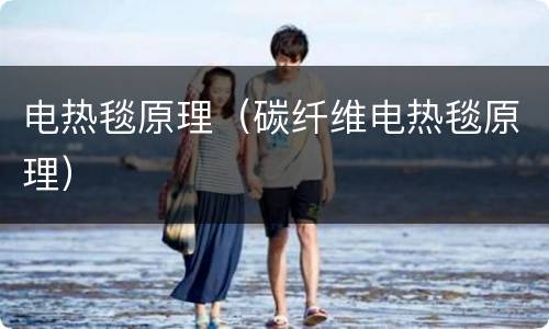 电热毯原理（碳纤维电热毯原理）