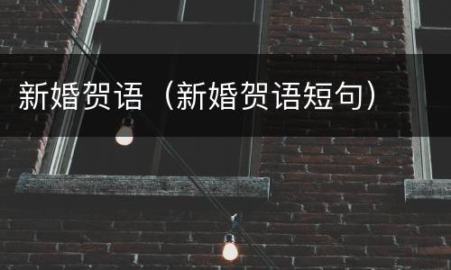 新婚贺语（新婚贺语短句）