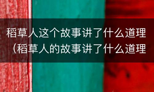 稻草人这个故事讲了什么道理（稻草人的故事讲了什么道理）
