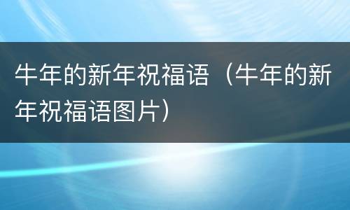 牛年的新年祝福语（牛年的新年祝福语图片）