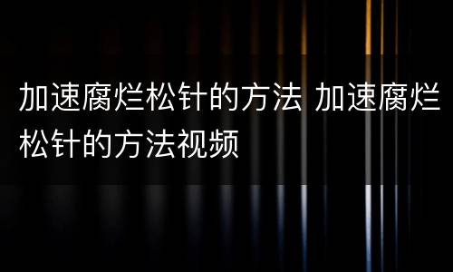 加速腐烂松针的方法 加速腐烂松针的方法视频