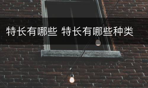 特长有哪些 特长有哪些种类